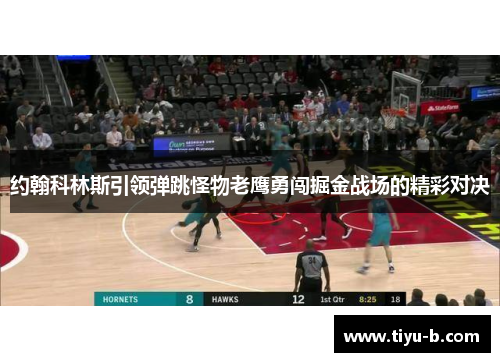 约翰科林斯引领弹跳怪物老鹰勇闯掘金战场的精彩对决