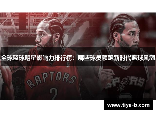 全球篮球明星影响力排行榜：哪些球员领跑新时代篮球风潮