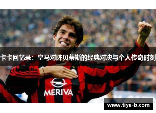 卡卡回忆录：皇马对阵贝蒂斯的经典对决与个人传奇时刻