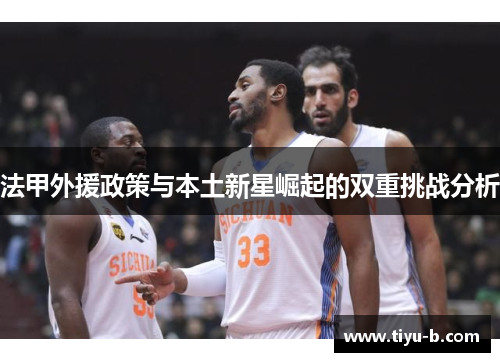 法甲外援政策与本土新星崛起的双重挑战分析