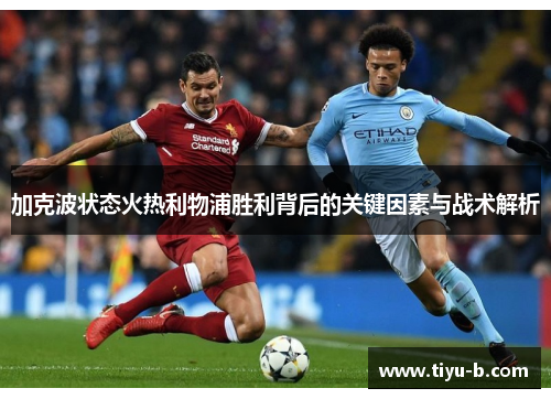 加克波状态火热利物浦胜利背后的关键因素与战术解析