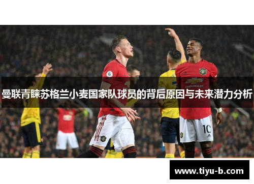 曼联青睐苏格兰小麦国家队球员的背后原因与未来潜力分析