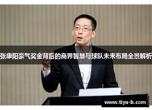 张康阳豪气奖金背后的商界智慧与球队未来布局全景解析