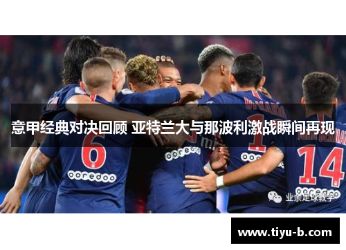 意甲经典对决回顾 亚特兰大与那波利激战瞬间再现