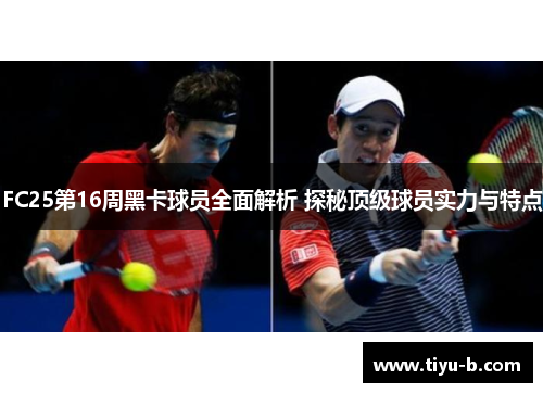 FC25第16周黑卡球员全面解析 探秘顶级球员实力与特点