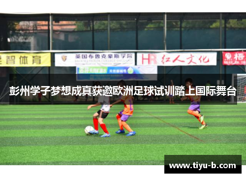 彭州学子梦想成真获邀欧洲足球试训踏上国际舞台
