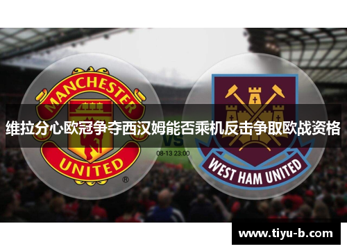 维拉分心欧冠争夺西汉姆能否乘机反击争取欧战资格