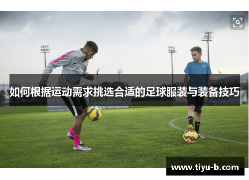 如何根据运动需求挑选合适的足球服装与装备技巧