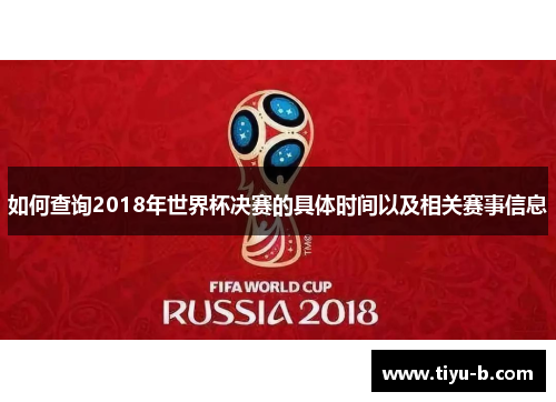 如何查询2018年世界杯决赛的具体时间以及相关赛事信息