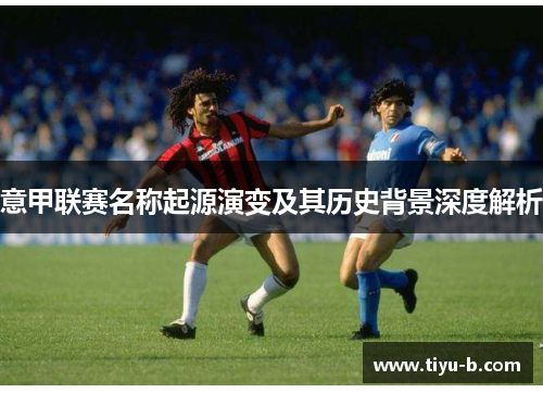 意甲联赛名称起源演变及其历史背景深度解析