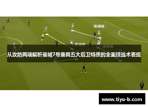 从攻防两端解析曼城7号兼具五大后卫特质的全面技战术表现 从攻防两端解析曼城7号兼具五大后卫特质的全面技战术表现