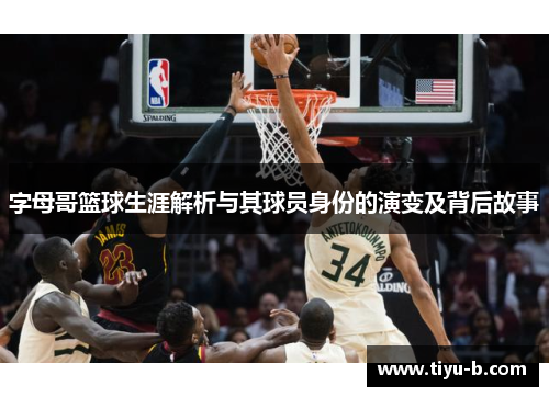 字母哥篮球生涯解析与其球员身份的演变及背后故事 字母哥篮球生涯解析与其球员身份的演变及背后故事