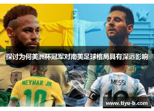 探讨为何美洲杯冠军对南美足球格局具有深远影响 探讨为何美洲杯冠军对南美足球格局具有深远影响