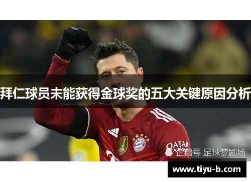 拜仁球员未能获得金球奖的五大关键原因分析 拜仁球员未能获得金球奖的五大关键原因分析